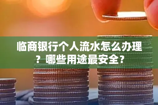 临商银行个人流水怎么办理？哪些用途最安全？